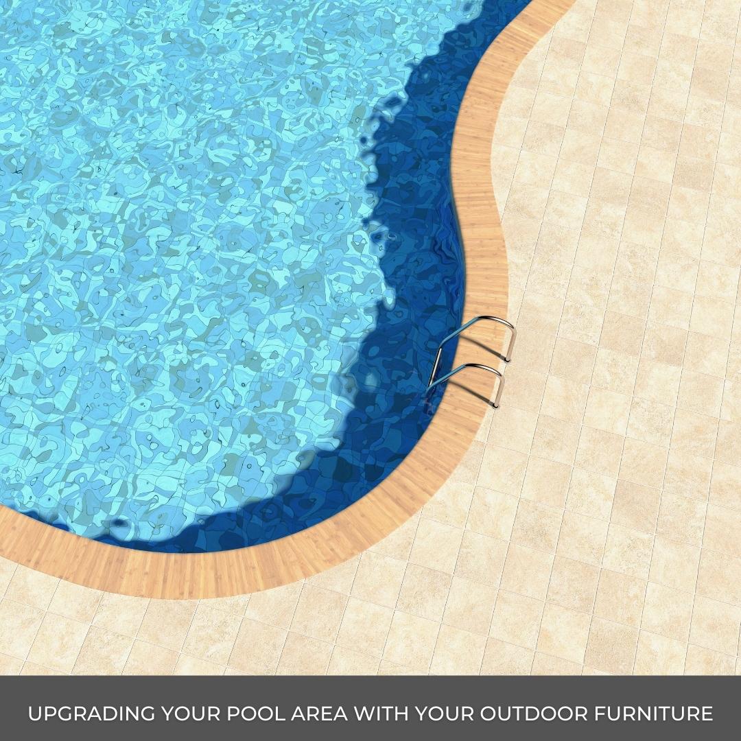 UPGRADING YOUR POOL AREA WITH YOUR OUTDOOR FURNITURE